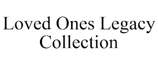 LOVED ONES LEGACY COLLECTION