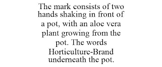 THE MARK CONSISTS OF TWO HANDS SHAKING IN FRONT OF A POT, WITH AN ALOE VERA PLANT GROWING FROM THE POT. THE WORDS HORTICULTURE-BRAND UNDERNEATH THE POT.