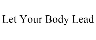 LET YOUR BODY LEAD