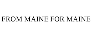 FROM MAINE FOR MAINE