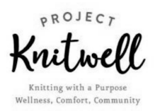 PROJECT KNITWELL KNITTING WITH A PURPOSE WELLNESS, COMFORT, COMMUNITY