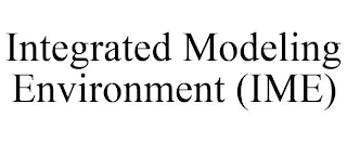 INTEGRATED MODELING ENVIRONMENT (IME)