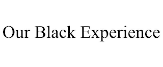 OUR BLACK EXPERIENCE