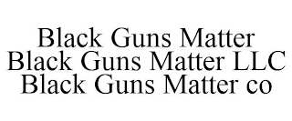BLACK GUNS MATTER BLACK GUNS MATTER LLC BLACK GUNS MATTER CO