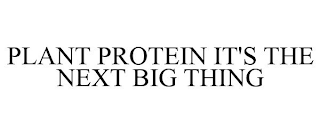 PLANT PROTEIN IT'S THE NEXT BIG THING