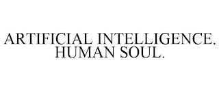 ARTIFICIAL INTELLIGENCE. HUMAN SOUL.