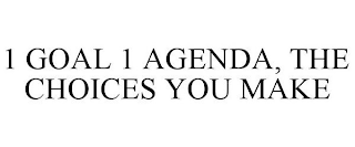 1 GOAL 1 AGENDA, THE CHOICES YOU MAKE