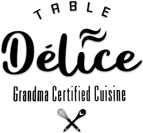 TABLE DELICE GRANDMA CERTIFIED CUISINE