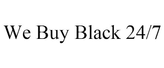 WE BUY BLACK 24/7