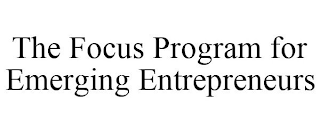 THE FOCUS PROGRAM FOR EMERGING ENTREPRENEURS