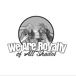 WE ARE ROYALTY OF ALL SHADES