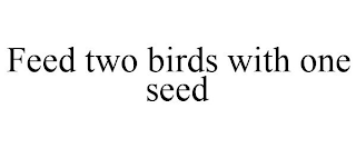 FEED TWO BIRDS WITH ONE SEED