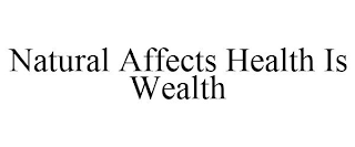 NATURAL AFFECTS HEALTH IS WEALTH