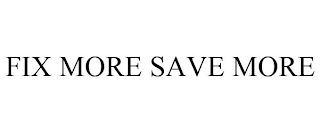 FIX MORE SAVE MORE