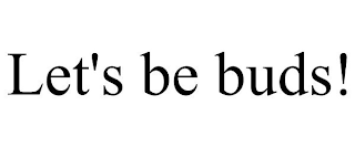 LET'S BE BUDS!