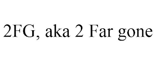 2FG, AKA 2 FAR GONE