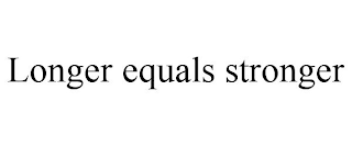 LONGER EQUALS STRONGER