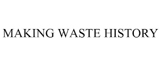 MAKING WASTE HISTORY