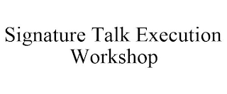 SIGNATURE TALK EXECUTION WORKSHOP