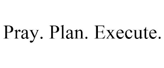 PRAY. PLAN. EXECUTE.