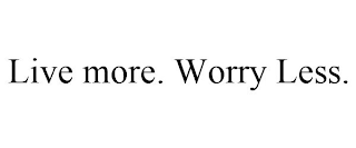 LIVE MORE. WORRY LESS.