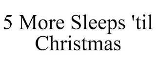 5 MORE SLEEPS 'TIL CHRISTMAS