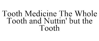 TOOTH MEDICINE THE WHOLE TOOTH AND NUTTIN' BUT THE TOOTH