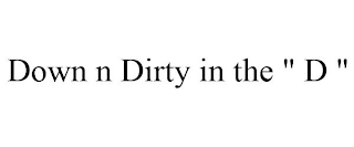DOWN N DIRTY IN THE " D "