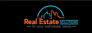 REAL ESTATE SOLUTIONS FOR YOUR REAL ESTATE NEEDS