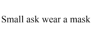 SMALL ASK WEAR A MASK