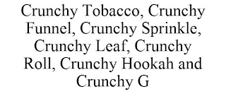 CRUNCHY TOBACCO, CRUNCHY FUNNEL, CRUNCHY SPRINKLE, CRUNCHY LEAF, CRUNCHY ROLL, CRUNCHY HOOKAH AND CRUNCHY G