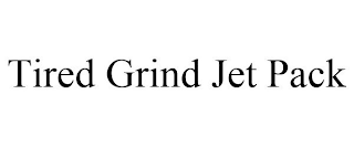 TIRED GRIND JET PACK