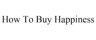 HOW TO BUY HAPPINESS