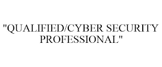 "QUALIFIED/CYBER SECURITY PROFESSIONAL"