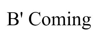 B' COMING