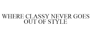 WHERE CLASSY NEVER GOES OUT OF STYLE