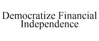 DEMOCRATIZE FINANCIAL INDEPENDENCE