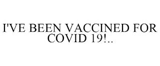 I'VE BEEN VACCINED FOR COVID 19!..