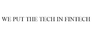 WE PUT THE TECH IN FINTECH