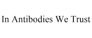 IN ANTIBODIES WE TRUST