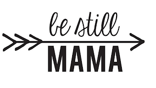 BE STILL MAMA