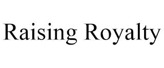 RAISING ROYALTY
