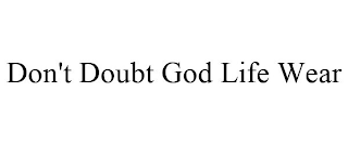 DON'T DOUBT GOD LIFE WEAR