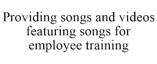 PROVIDING SONGS AND VIDEOS FEATURING SONGS FOR EMPLOYEE TRAINING