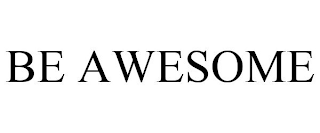 BE AWESOME
