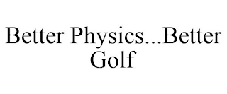 BETTER PHYSICS...BETTER GOLF