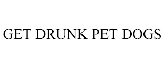 GET DRUNK PET DOGS