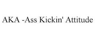 AKA - ASS KICKIN' ATTITUDE