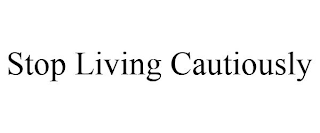 STOP LIVING CAUTIOUSLY