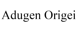 ADUGEN ORIGEI